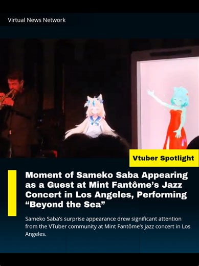 Indie VTuber Sameko Saba appeared as a special guest at Mint Fantôme’s jazz concert, From Minto with Love, held in Los Angeles, United States. Sameko Saba’s participation was announced after the venue tickets had sold out, making her a surprise guest in the concert’s intimate jazz club–themed setting. During her appearance, Sameko Saba performed a duet with Mint Fantôme, delivering the classic jazz standard Beyond the Sea, accompanied by a live jazz band. The duet became one of the concert’s mai