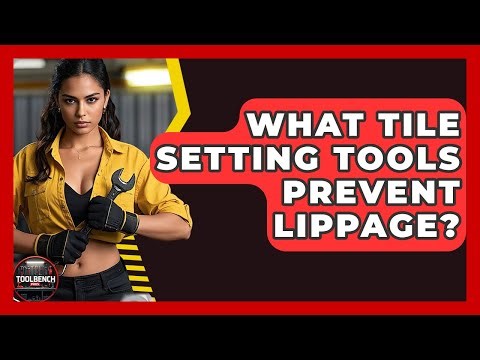 What Tile Setting Tools Prevent Lippage? - ToolBench Pros