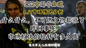CS2市场早知道｜8.17日CS2市场分析！什么什么，不可燃之物都涨了！市场板块的轮转有多久呢！