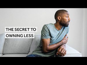 The Secret To Owning Less [Minimalism Series]