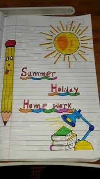how to write summer holiday homework beautifully???