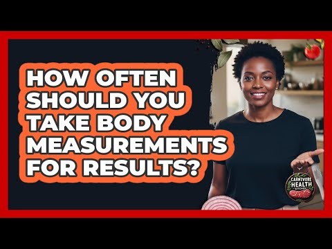 How Often Should You Take Body Measurements For Results?