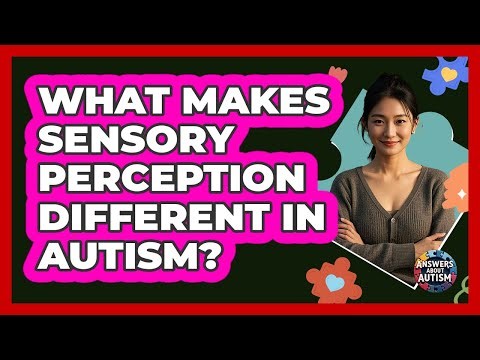What Makes Sensory Perception Different In Autism?