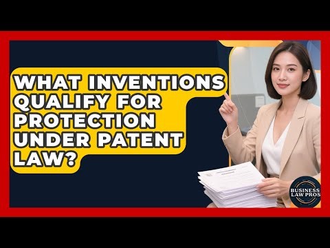 What Inventions Qualify for Protection Under Patent Law? | Business Law Pros News