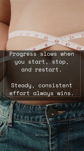 Progress slows when you start, stop, and restart. Steady, consistent effort always wins.