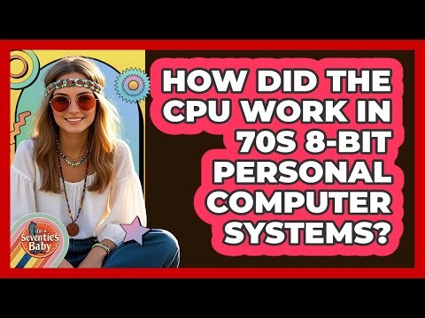 How Did The CPU Work In 70s 8-bit Personal Computer Systems? - I'm a 70s Baby