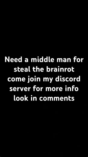 Need a middle man for steal the brainrot join my discord server for more info