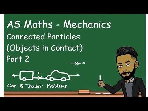 AS Maths: Mechanics - Objects in Contact 2 (Connected Particles) Car and Trailer Problems