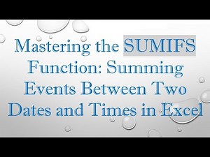 Mastering the SUMIFS Function: Summing Events Between Two Dates and Times in Excel