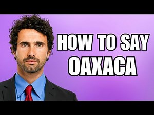How to Pronounce Oaxaca (Correctly) | Mexican City