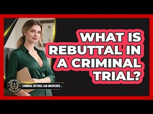 What is Rebuttal in a Criminal Trial?