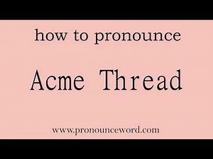Acme Thread: How to pronounce Acme Thread in english (correct!).Start with A. Learn from me.