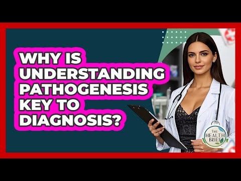 Why Is Understanding Pathogenesis Key To Diagnosis? - The Health Brief