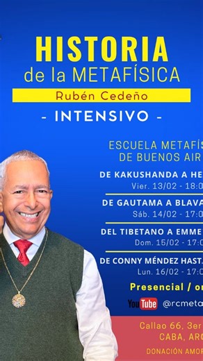HISTORIA de la METAFÍSICA Rubén Cedeño -SEMINARIO INTENSIVO- De Kakushanda a Hermes | Vier. 13/02 18:00 De Gautama a Blavatsky | Sáb. 14/02- 17:00 Del Tibetano a Emmet Fox | Dom. 15/02 17:00 De Conny Méndez hasta hoy | Lun. 16/02 - 17:00 Escuela Metafísica de Buenos Aires Av. Callao 66, 3er. piso CABA, Arg. Whatsapp: 15 6966 6202 Presencial / online Youtube/@rcmetafisica Donación Amorosa. #historiadelametafisica #RubenCedeño #metafisicafebrero2026 | METAFISICA