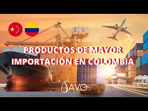PRODUCTOS CON MAYOR IMPORTACIÓN EN COLOMBIA / LO QUE MÁS SE IMPORTA EN COLOMBIA / AVO Commerce