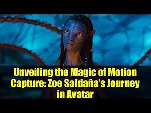 Unveiling the Magic of Motion Capture: Zoe Saldaña's Journey in Avatar