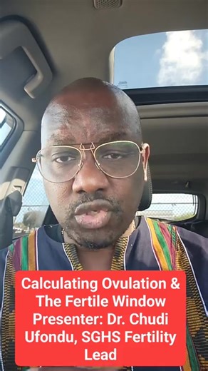 Calculating Ovulation & The Fertile Window ​Presenter: Dr. Chudi Ufondu, SGHS Fertility Lead | Dr. Chukwudi Ufondu -SnowspirationsHealth