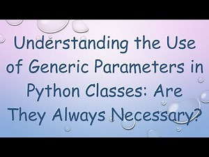 Understanding the Use of Generic Parameters in Python Classes: Are They Always Necessary?