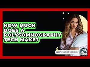 How Much Does A Polysomnography Tech Make? - Sleep Wellness Workshop