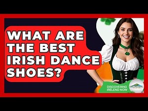 What Are The Best Irish Dance Shoes? - Discovering Ireland Now