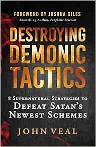 Destroying Demonic Tactics: 8 Supernatural Strategies to Defeat Satan’s Newest Schemes―Includes Prophetic Revelations and Decrees, Deliverance Prayers, and Supernatural Declarations