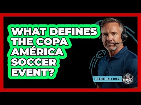 What Defines The Copa América Soccer Event?