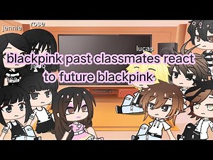 {6/?} Blackpink past classmates react to future blackpink