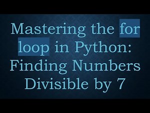 Mastering the for loop in Python: Finding Numbers Divisible by 7