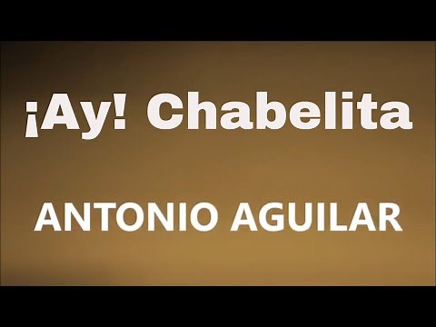 ANTONIO AGUILAR - ¡AY! CHABELA (LETRA)