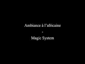 Ambiance à l'africaine - Magic System
