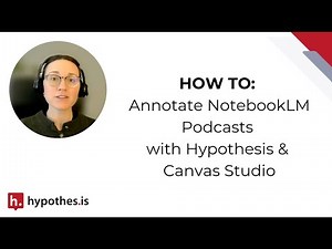 Annotating NotebookLM Podcasts with Hypothesis & Canvas Studio