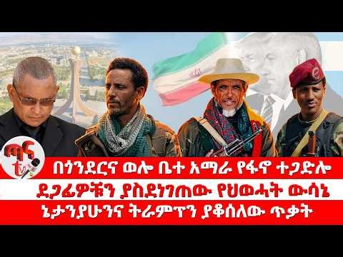 ጣና ዜና፦ መጋቢት 15/2018:- በጎንደርና ወሎ ቤተ አማራ የፋኖ ተጋድሎ | ደጋፊዎቹን ያስደነገጠው የህወሓት ውሳኔ | ኔታንያሁንና ትራምፕን ያቆሰለው ጥቃት