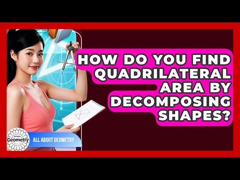 How Do You Find Quadrilateral Area By Decomposing Shapes? - All About Geometry
