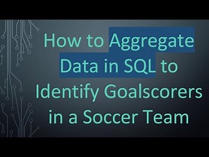 How to Aggregate Data in SQL to Identify Goalscorers in a Soccer Team