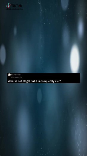 What is not illegal but completely evil? #reddit #askreddit