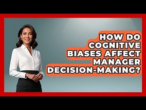 How Do Cognitive Biases Affect Manager Decision-making? - Modern Manager Toolbox