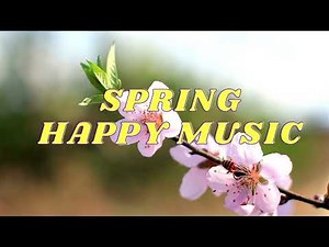 #Spring Happy Music- flowers blossom / Springtime Music/spring music spring mood,