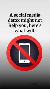 A social media detox might not help you, here's what will