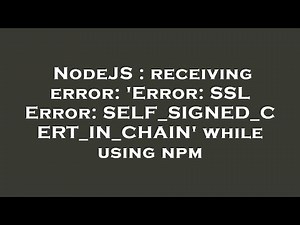 NodeJS : receiving error: 'Error: SSL Error: SELF_SIGNED_CERT_IN_CHAIN' while using npm