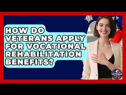 How Do Veterans Apply for Vocational Rehabilitation Benefits? - Veteran Community Guide