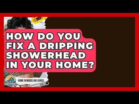 How Do You Fix A Dripping Showerhead In Your Home? - Home Remodeling Gurus