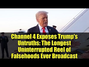 Channel 4 Exposes Trump's Untruths: The Longest Uninterrupted Reel of Falsehoods Ever Broadcast