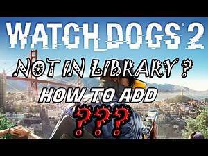 Watch dogs 2 not found in Ubisoft Library how to fix
