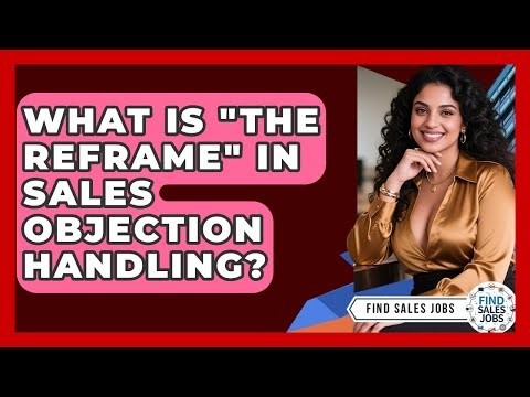 What Is "The Reframe" In Sales Objection Handling? - Find Sales Jobs