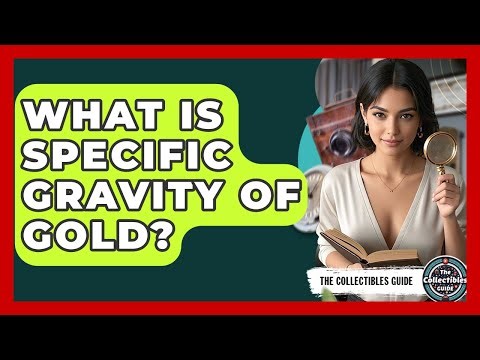 What Is Specific Gravity Of Gold? - The Collectibles Guide