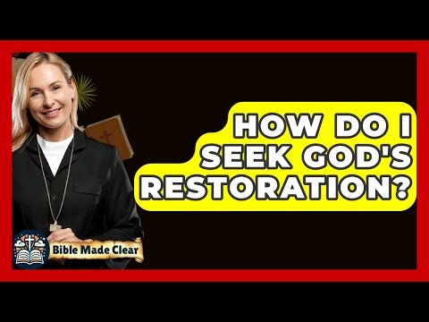 How Do I Seek God's Restoration? - BibleMadeClear.com