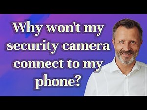Why won't my security camera connect to my phone?