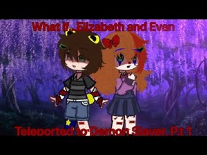 What if Elizabeth and Evan Afton teleported into Demon slayer P.T 1 //KNY x FNAF// No Thumbnail