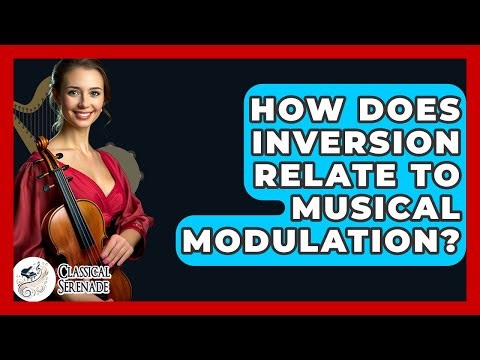 How Does Inversion Relate To Musical Modulation? - Classical Serenade