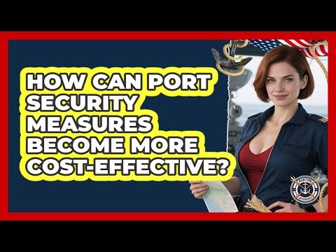 How Can Port Security Measures Become More Cost-effective? - Maritime Defenders